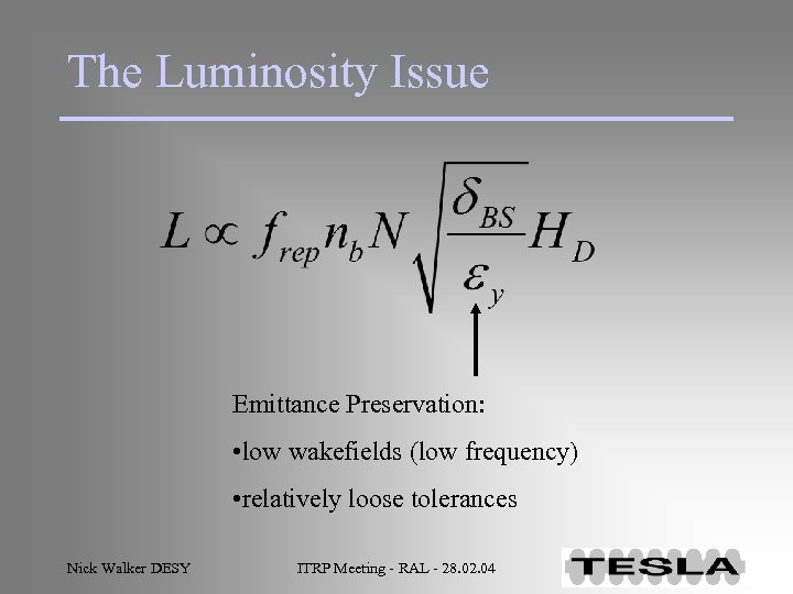 The Luminosity Issue Emittance Preservation: • low wakefields (low frequency) • relatively loose tolerances