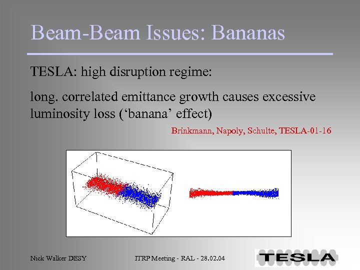 Beam-Beam Issues: Bananas TESLA: high disruption regime: long. correlated emittance growth causes excessive luminosity