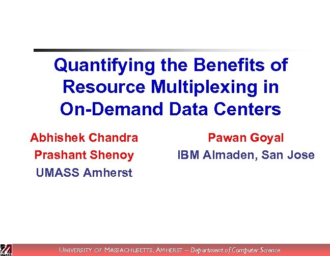 Quantifying the Benefits of Resource Multiplexing in On-Demand Data Centers Abhishek Chandra Prashant Shenoy