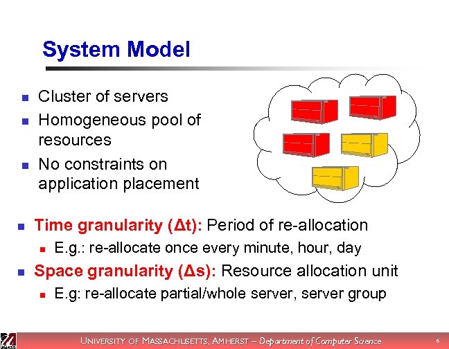 System Model n n Cluster of servers Homogeneous pool of resources No constraints on