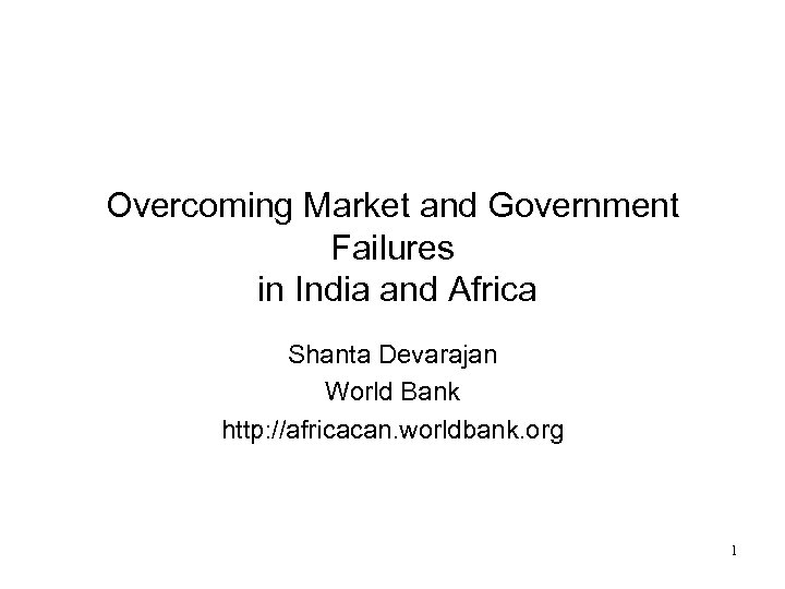 Overcoming Market and Government Failures in India and Africa Shanta Devarajan World Bank http: