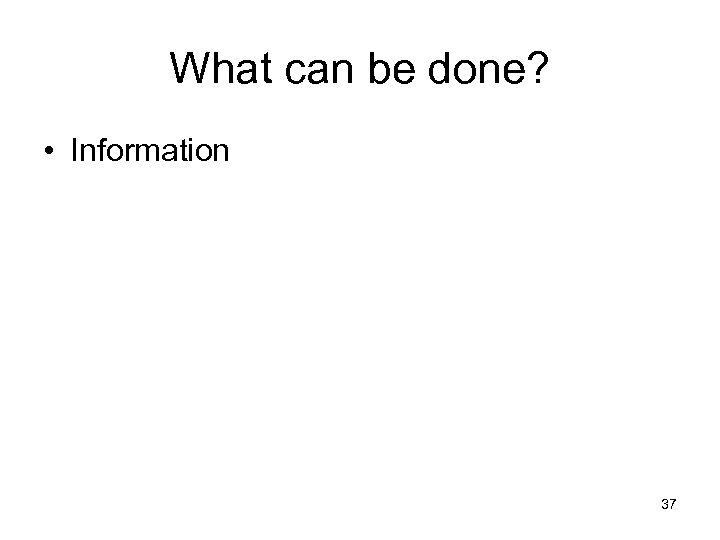 What can be done? • Information 37 