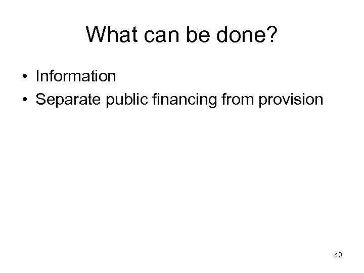 What can be done? • Information • Separate public financing from provision 40 