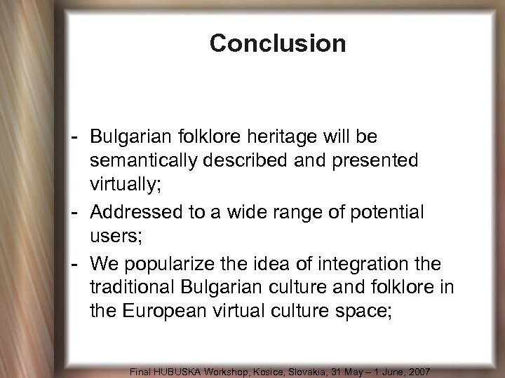 Conclusion - Bulgarian folklore heritage will be semantically described and presented virtually; - Addressed
