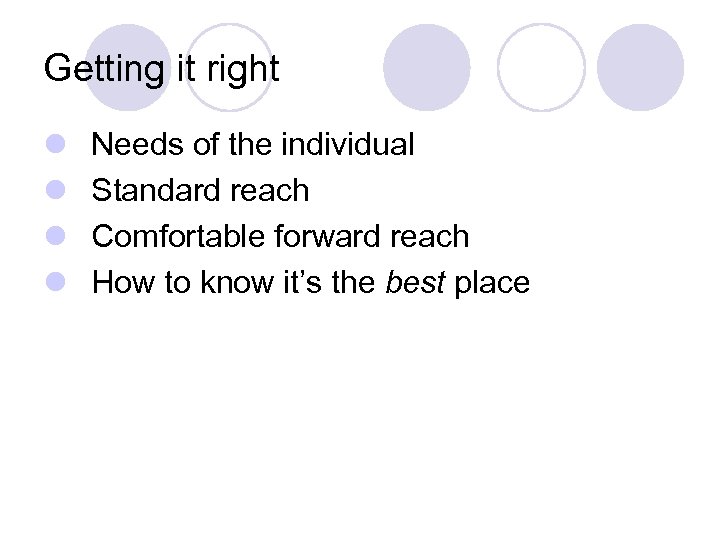 Getting it right l l Needs of the individual Standard reach Comfortable forward reach