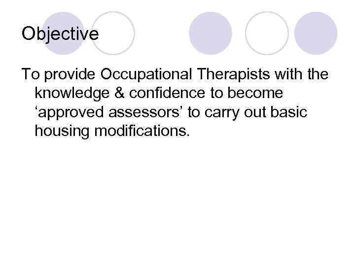 Objective To provide Occupational Therapists with the knowledge & confidence to become ‘approved assessors’