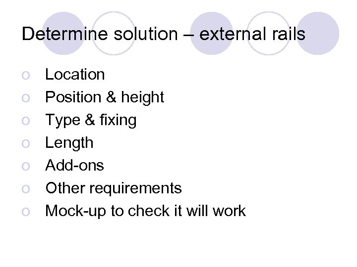 Determine solution – external rails o o o o Location Position & height Type