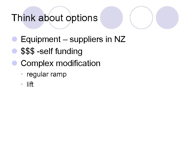 Think about options l Equipment – suppliers in NZ l $$$ -self funding l