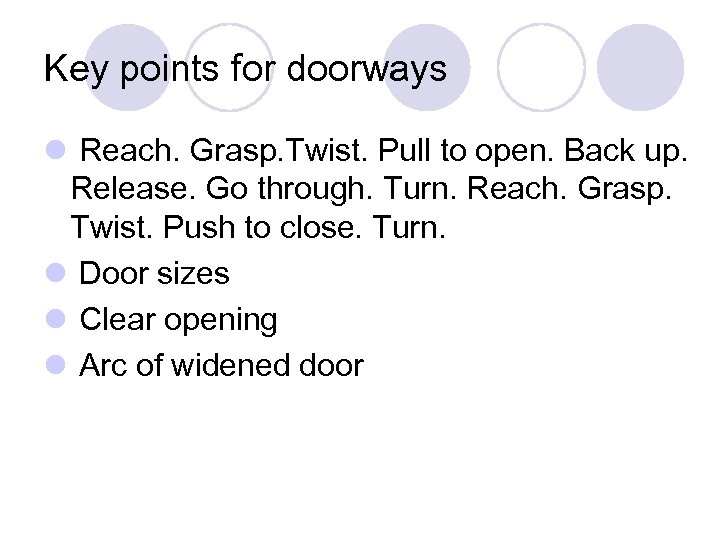 Key points for doorways l Reach. Grasp. Twist. Pull to open. Back up. Release.