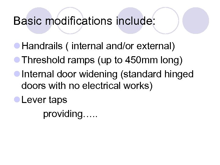 Basic modifications include: l Handrails ( internal and/or external) l Threshold ramps (up to