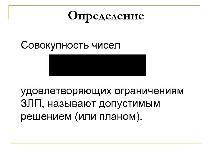 Определение Совокупность чисел удовлетворяющих ограничениям ЗЛП, называют допустимым решением (или планом). 