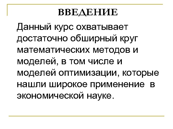 ВВЕДЕНИЕ Данный курс охватывает достаточно обширный круг математических методов и моделей, в том числе