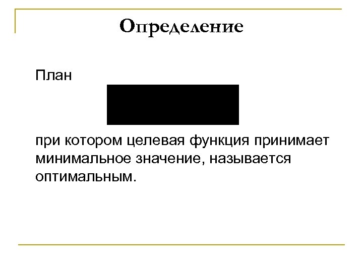 Определение План при котором целевая функция принимает минимальное значение, называется оптимальным. 