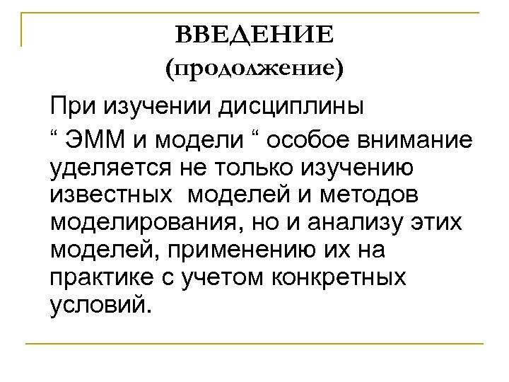 ВВЕДЕНИЕ (продолжение) При изучении дисциплины “ ЭММ и модели “ особое внимание уделяется не