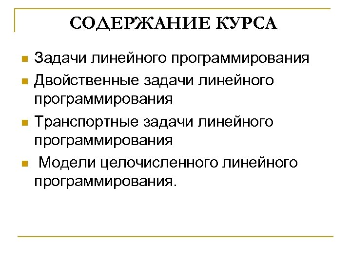 СОДЕРЖАНИЕ КУРСА n n Задачи линейного программирования Двойственные задачи линейного программирования Транспортные задачи линейного