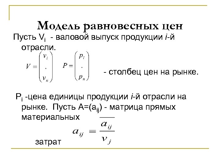 Модель равновесных цен Пусть Vi - валовой выпуск продукции i-й отрасли. - столбец цен