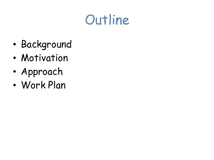 Outline • • Background Motivation Approach Work Plan 