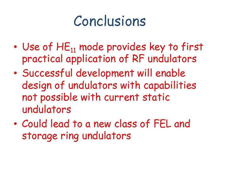 Conclusions • Use of HE 11 mode provides key to first practical application of