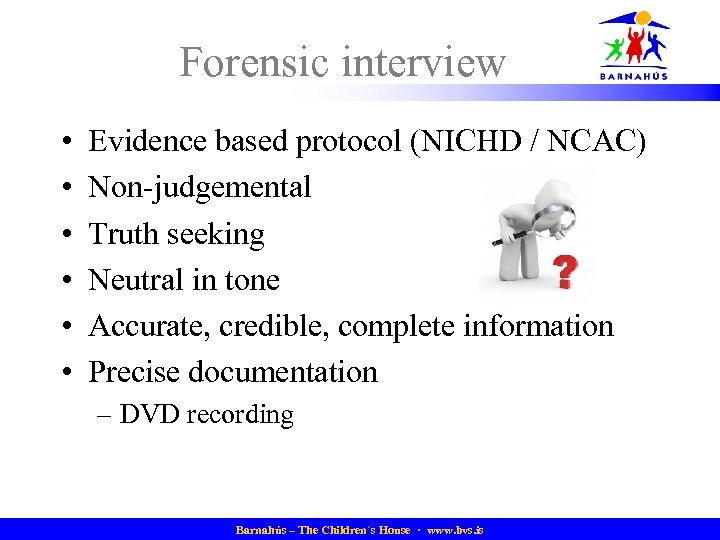 Forensic interview • • • Evidence based protocol (NICHD / NCAC) Non-judgemental Truth seeking