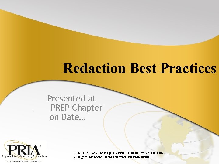 Redaction Best Practices Presented at ____PREP Chapter on Date… All Material © 2015 Property