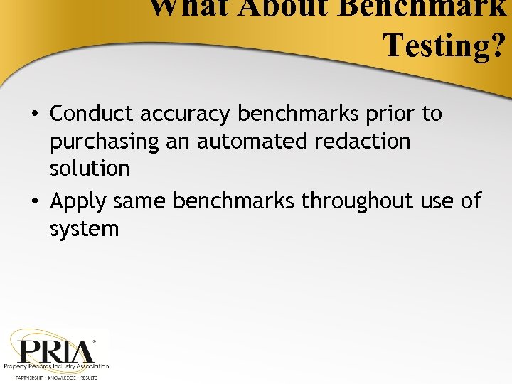 What About Benchmark Testing? • Conduct accuracy benchmarks prior to purchasing an automated redaction