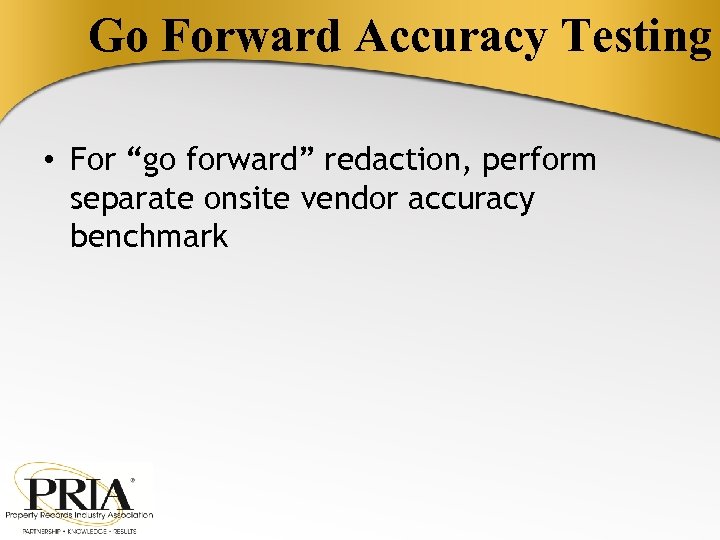 Go Forward Accuracy Testing • For “go forward” redaction, perform separate onsite vendor accuracy