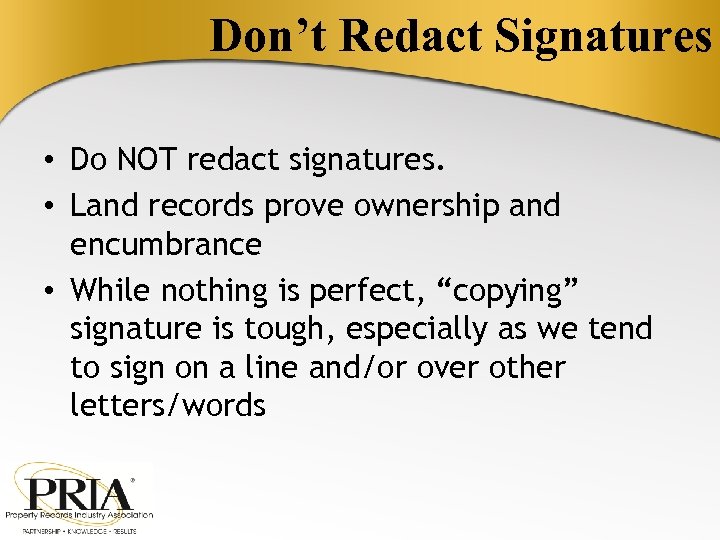 Don’t Redact Signatures • Do NOT redact signatures. • Land records prove ownership and