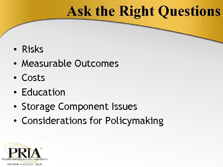 Ask the Right Questions • • • Risks Measurable Outcomes Costs Education Storage Component