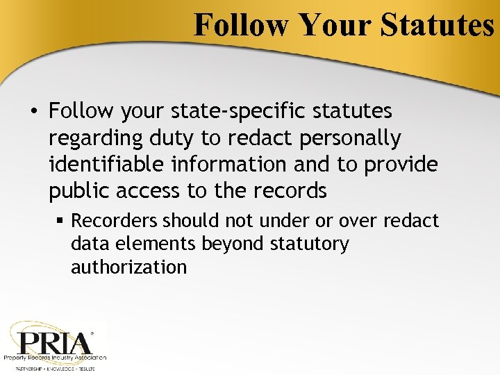 Follow Your Statutes • Follow your state-specific statutes regarding duty to redact personally identifiable