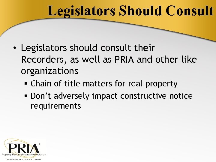 Legislators Should Consult • Legislators should consult their Recorders, as well as PRIA and