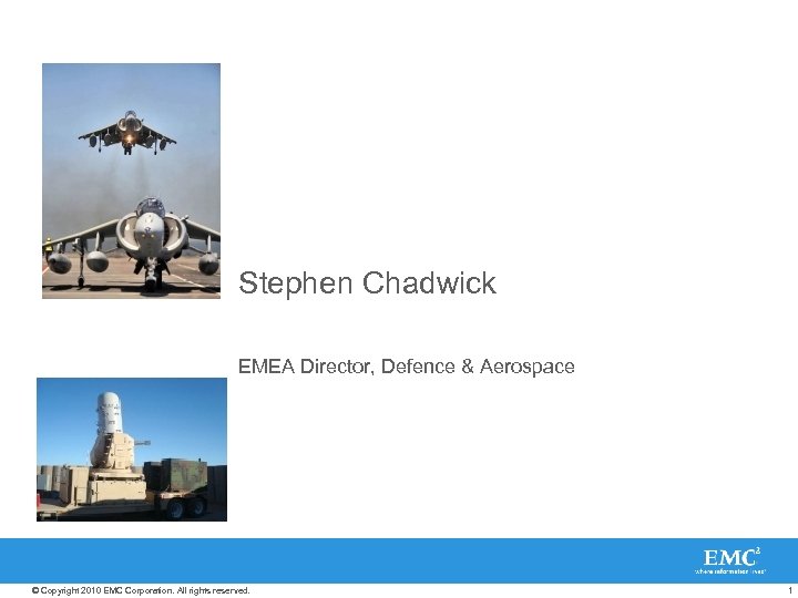 Stephen Chadwick EMEA Director, Defence & Aerospace © Copyright 2010 EMC Corporation. All rights