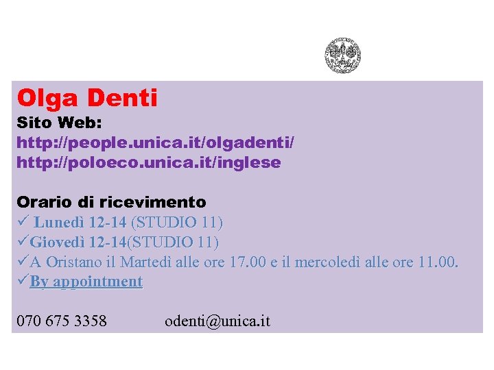 Olga Denti Sito Web: http: //people. unica. it/olgadenti/ http: //poloeco. unica. it/inglese Orario di