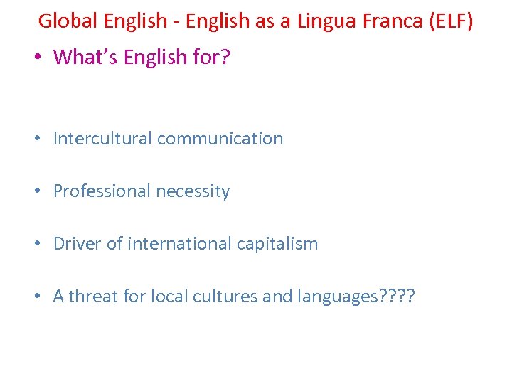 Global English - English as a Lingua Franca (ELF) • What’s English for? •