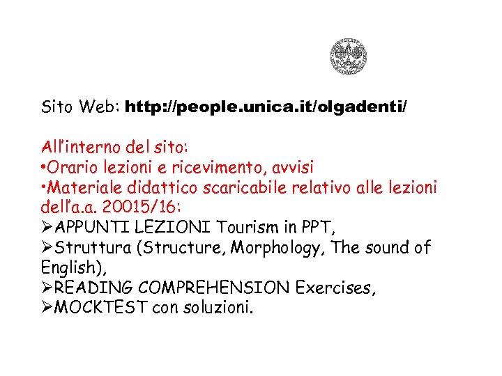 Sito Web: http: //people. unica. it/olgadenti/ All’interno del sito: • Orario lezioni e ricevimento,