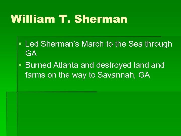 William T. Sherman § Led Sherman’s March to the Sea through GA § Burned