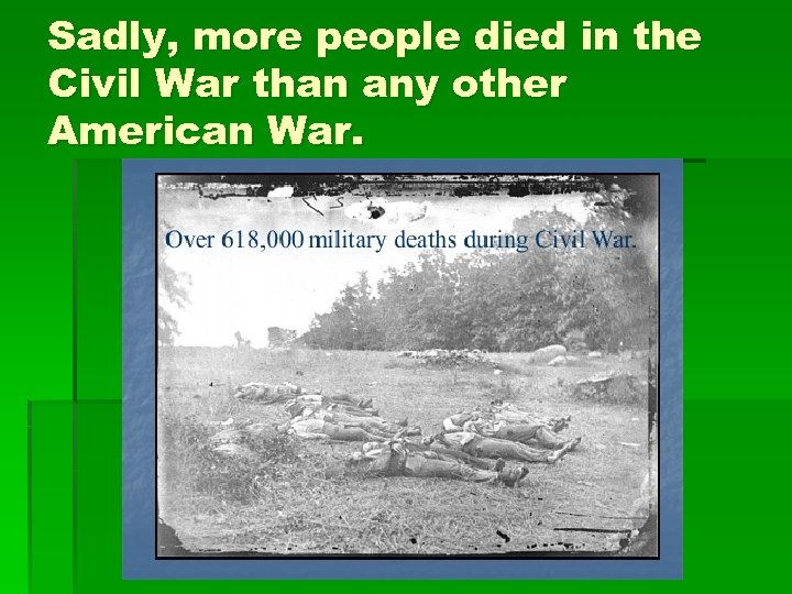 Sadly, more people died in the Civil War than any other American War. 