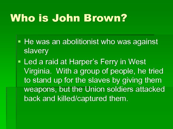 Who is John Brown? § He was an abolitionist who was against slavery §