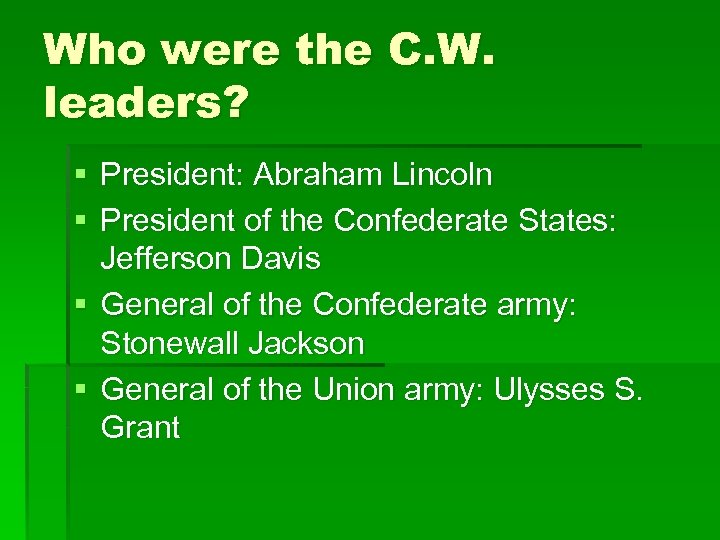 Who were the C. W. leaders? § President: Abraham Lincoln § President of the