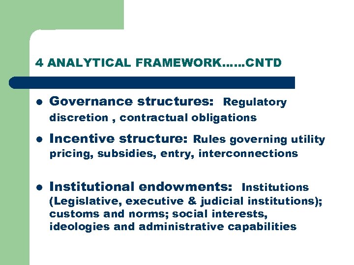 4 ANALYTICAL FRAMEWORK……CNTD l Governance structures: Regulatory discretion , contractual obligations l Incentive structure: