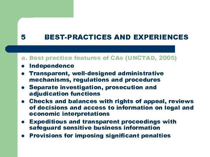 5 BEST-PRACTICES AND EXPERIENCES a. Best practice features of CAs (UNCTAD, 2005) l Independence