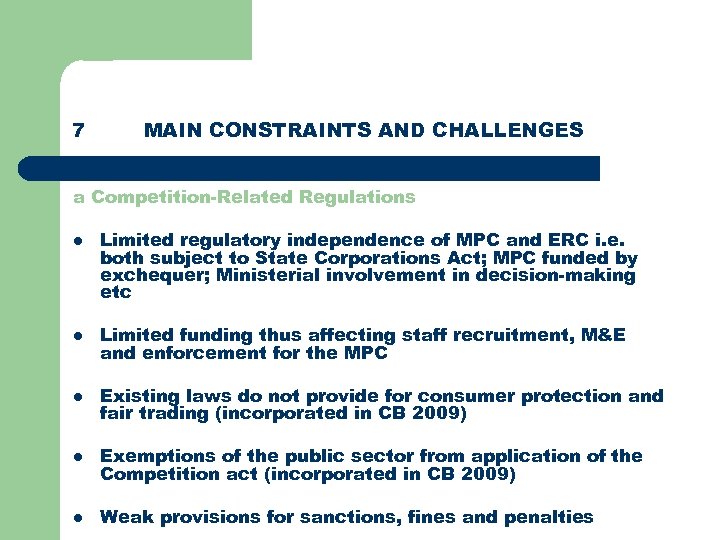 7 MAIN CONSTRAINTS AND CHALLENGES a Competition-Related Regulations l Limited regulatory independence of MPC