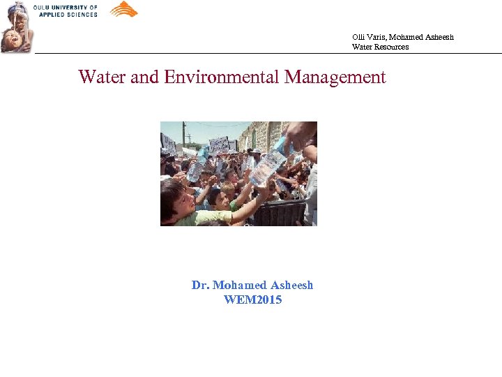 Olli Varis, Mohamed Asheesh Water Resources Water and Environmental Management Dr. Mohamed Asheesh WEM