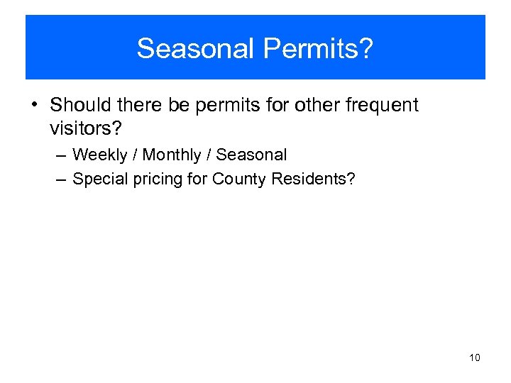 Seasonal Permits? • Should there be permits for other frequent visitors? – Weekly /