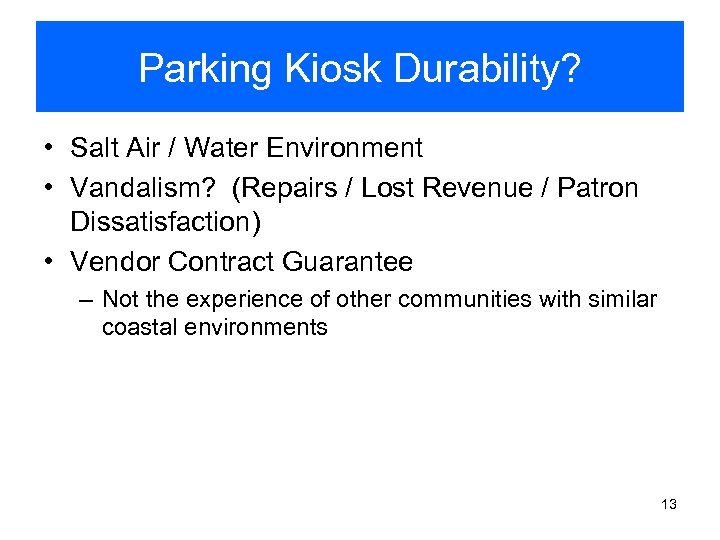 Parking Kiosk Durability? • Salt Air / Water Environment • Vandalism? (Repairs / Lost