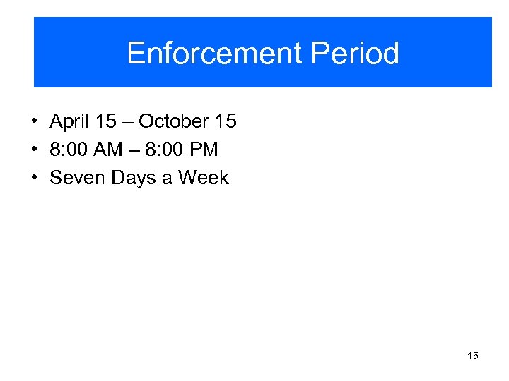 Enforcement Period • April 15 – October 15 • 8: 00 AM – 8:
