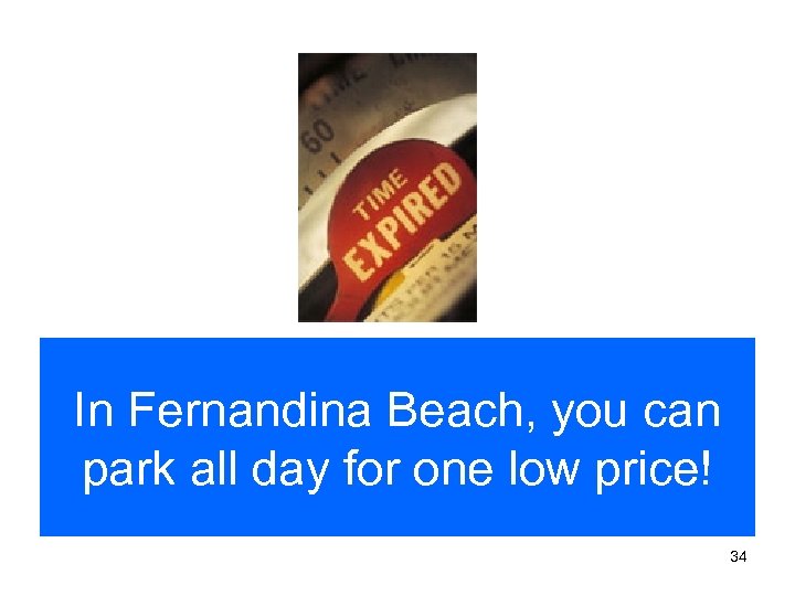 In Fernandina Beach, you can park all day for one low price! 34 