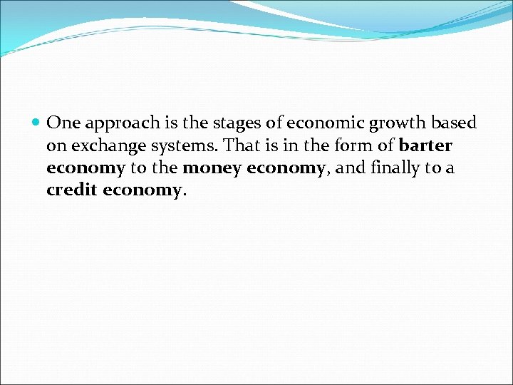  One approach is the stages of economic growth based on exchange systems. That