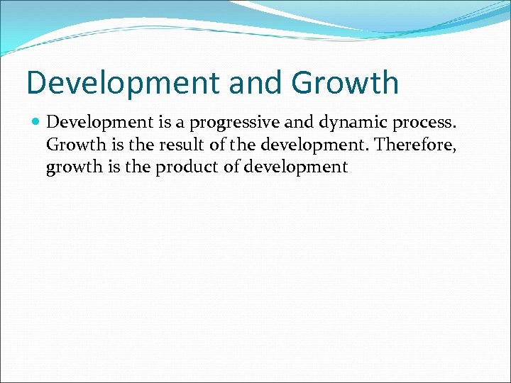 Development and Growth Development is a progressive and dynamic process. Growth is the result