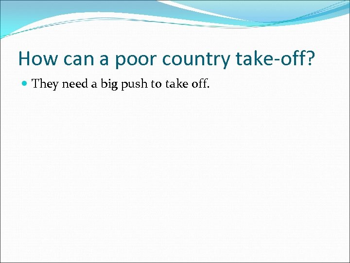 How can a poor country take-off? They need a big push to take off.