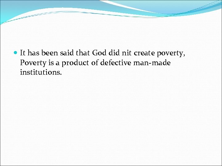  It has been said that God did nit create poverty, Poverty is a